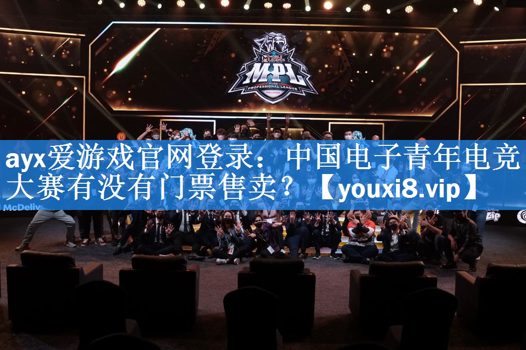 ayx爱游戏官网登录：中国电子青年电竞大赛有没有门票售卖？