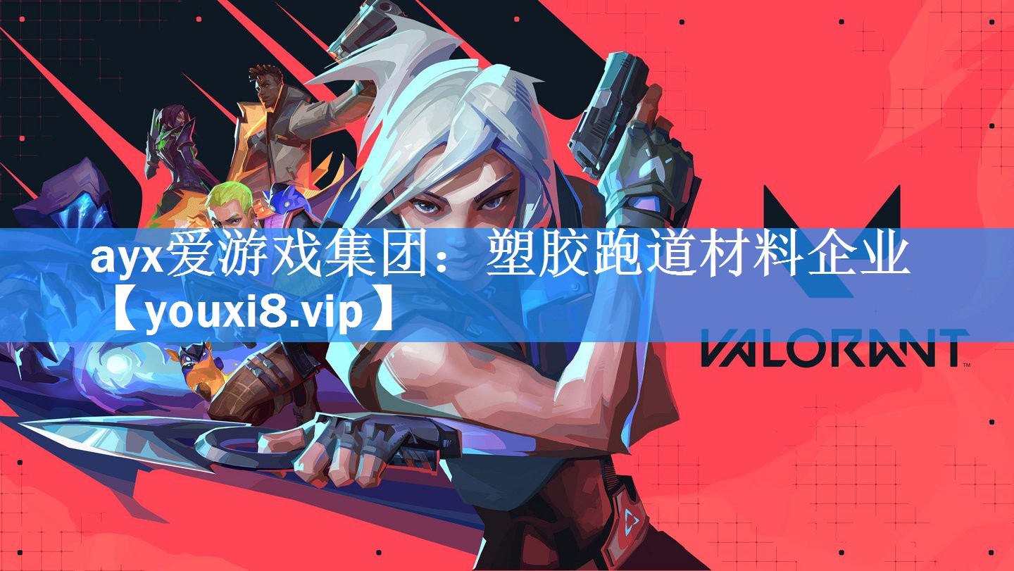 ayx爱游戏集团：塑胶跑道材料企业