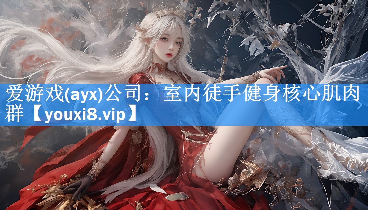 爱游戏(ayx)公司：室内徒手健身核心肌肉群